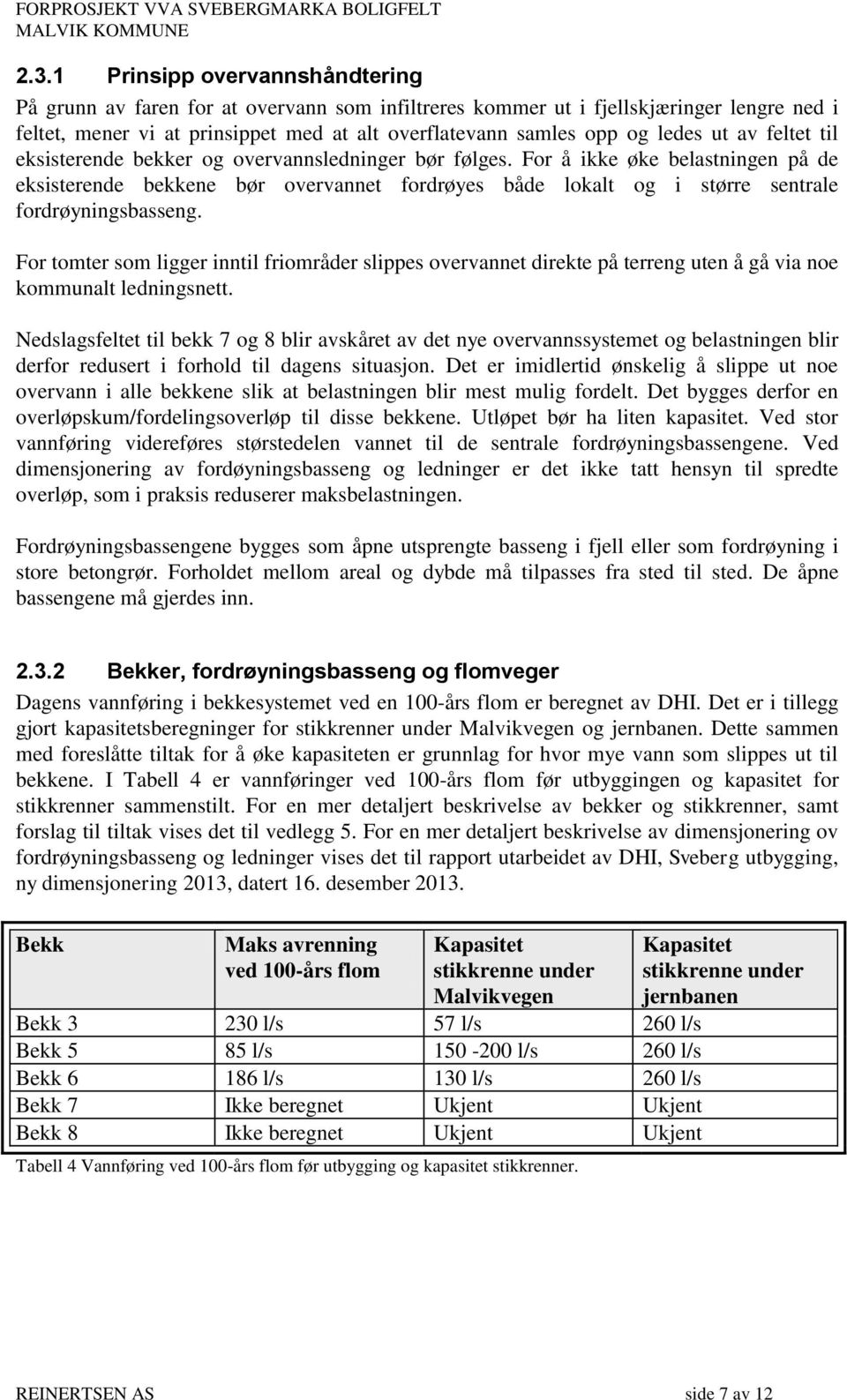 For å ikke øke belastningen på de eksisterende bekkene bør overvannet fordrøyes både lokalt og i større sentrale fordrøyningsbasseng.