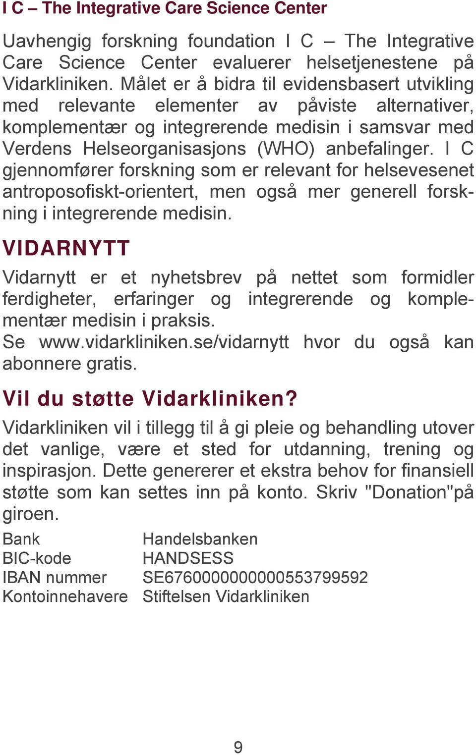 I C gjennomfører forskning som er relevant for helsevesenet antroposofiskt-orientert, men også mer generell forskning i integrerende medisin.