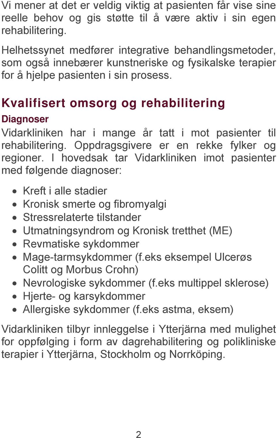 Kvalifisert omsorg og rehabilitering Diagnoser Vidarkliniken har i mange år tatt i mot pasienter til rehabilitering. Oppdragsgivere er en rekke fylker og regioner.