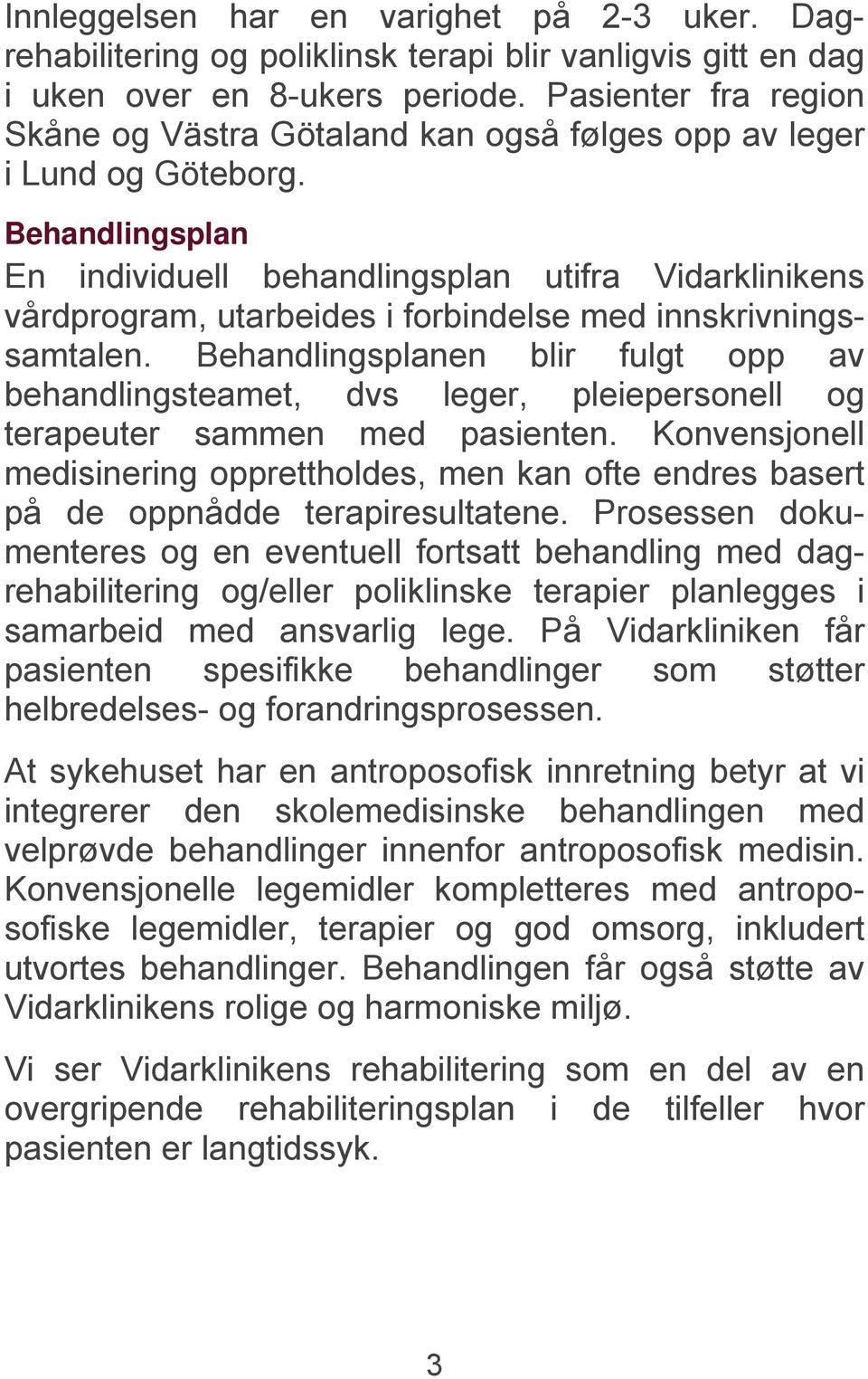 Behandlingsplan En individuell behandlingsplan utifra Vidarklinikens vårdprogram, utarbeides i forbindelse med innskrivningssamtalen.