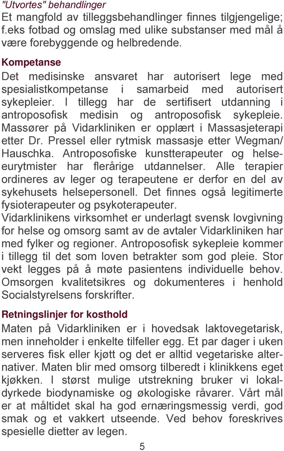 I tillegg har de sertifisert utdanning i antroposofisk medisin og antroposofisk sykepleie. Massører på Vidarkliniken er opplært i Massasjeterapi etter Dr.