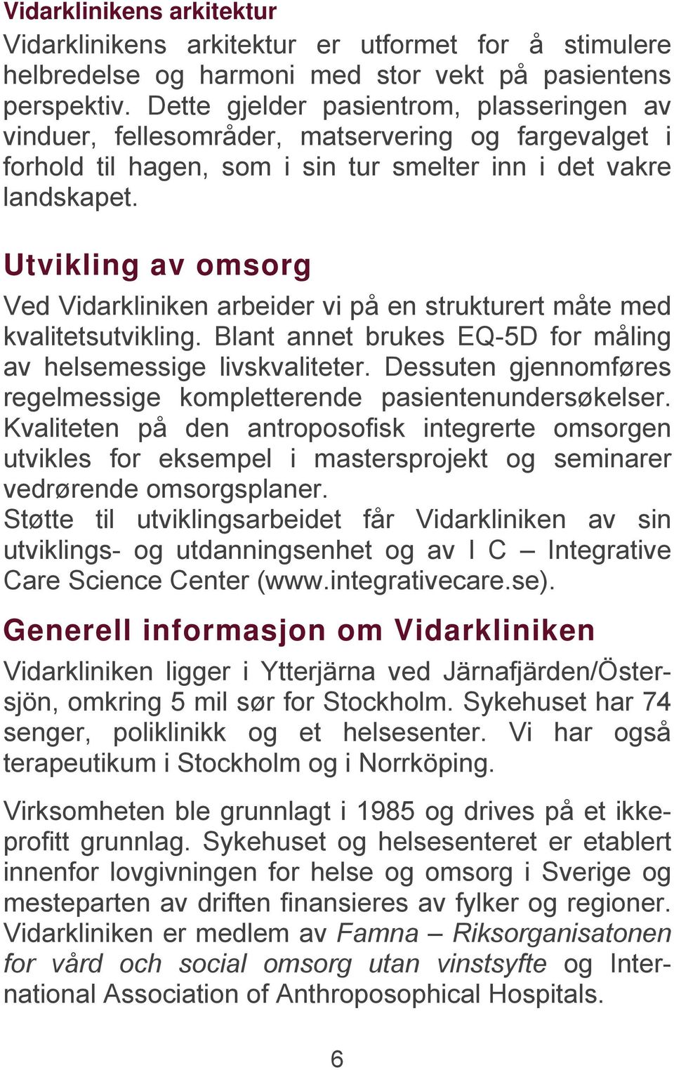 Utvikling av omsorg Ved Vidarkliniken arbeider vi på en strukturert måte med kvalitetsutvikling. Blant annet brukes EQ-5D for måling av helsemessige livskvaliteter.