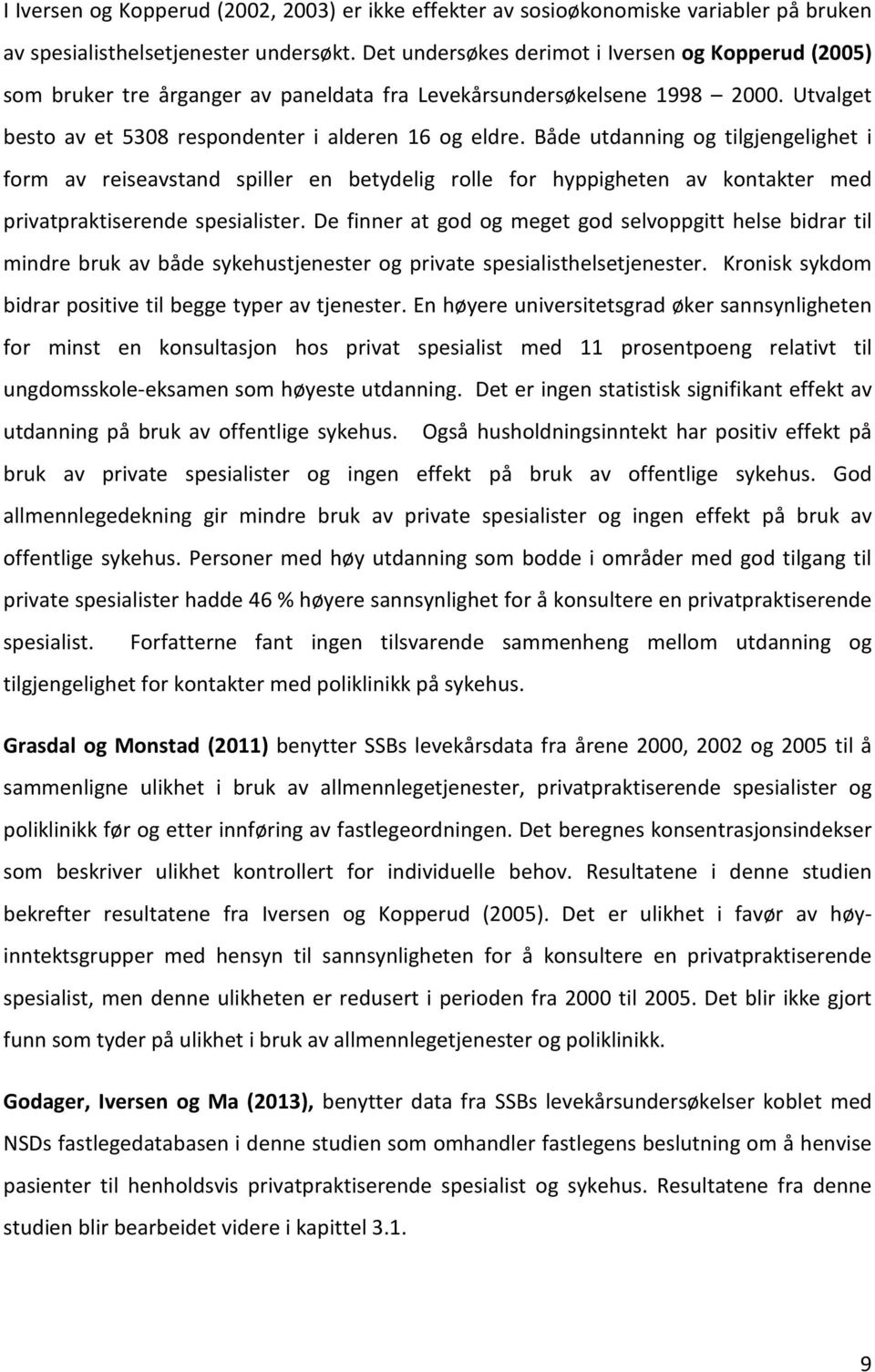 Både utdanning og tilgjengelighet i form av reiseavstand spiller en betydelig rolle for hyppigheten av kontakter med privatpraktiserende spesialister.