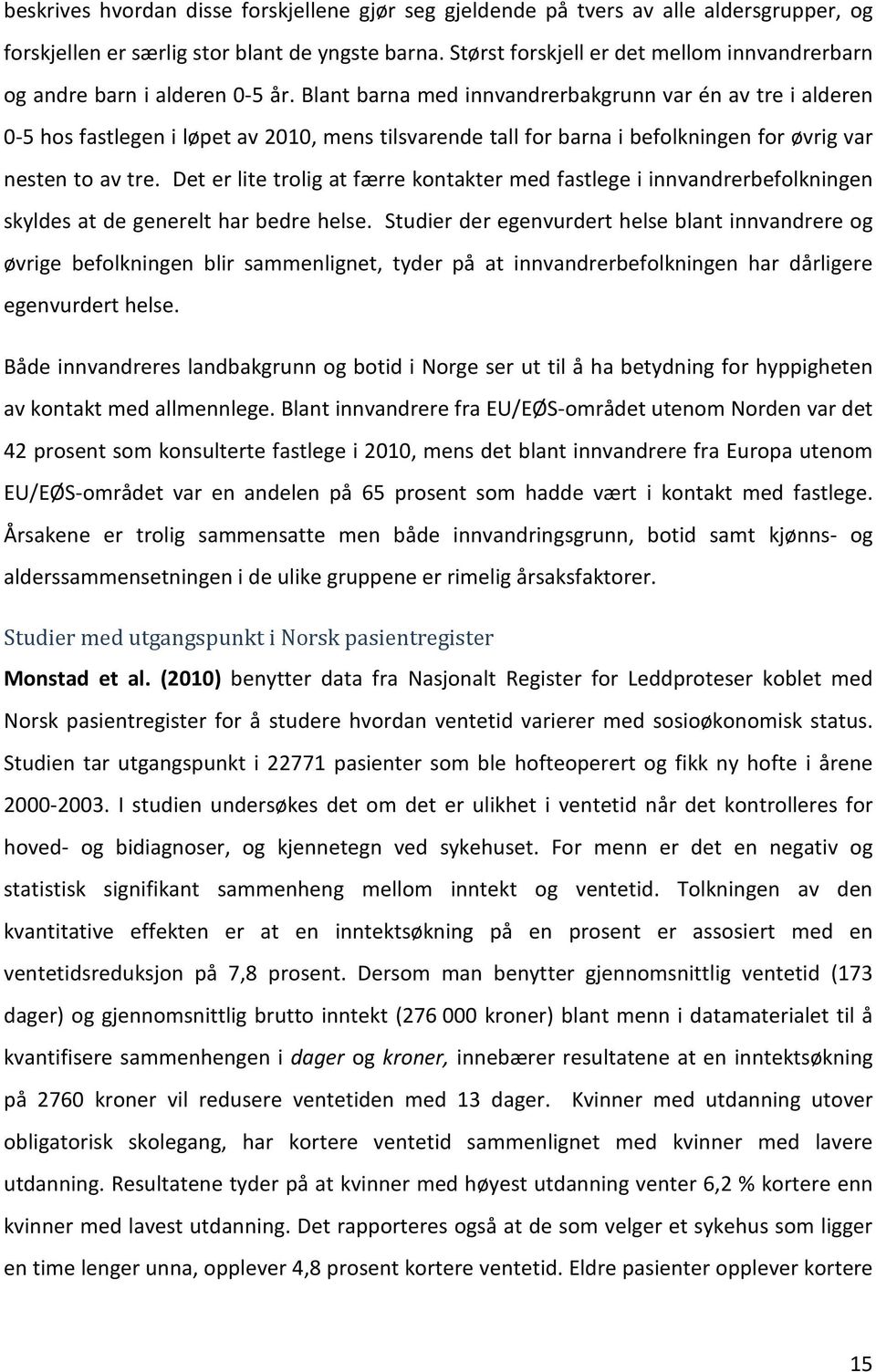 Blant barna med innvandrerbakgrunn var én av tre i alderen 0-5 hos fastlegen i løpet av 2010, mens tilsvarende tall for barna i befolkningen for øvrig var nesten to av tre.