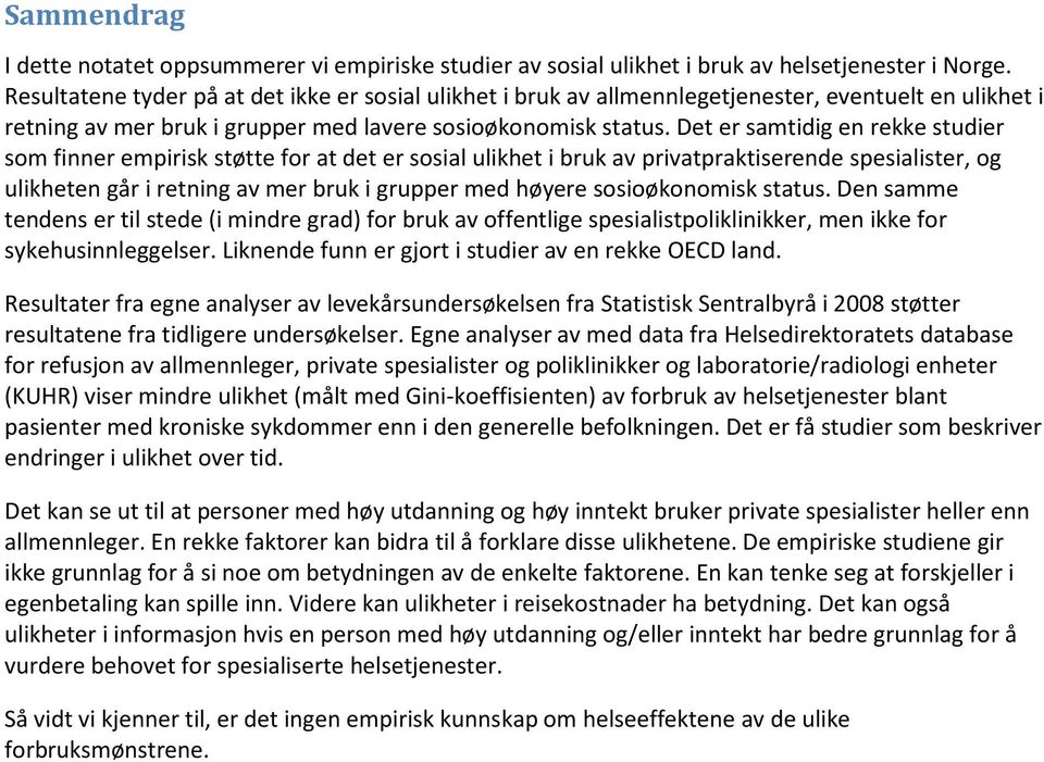 Det er samtidig en rekke studier som finner empirisk støtte for at det er sosial ulikhet i bruk av privatpraktiserende spesialister, og ulikheten går i retning av mer bruk i grupper med høyere