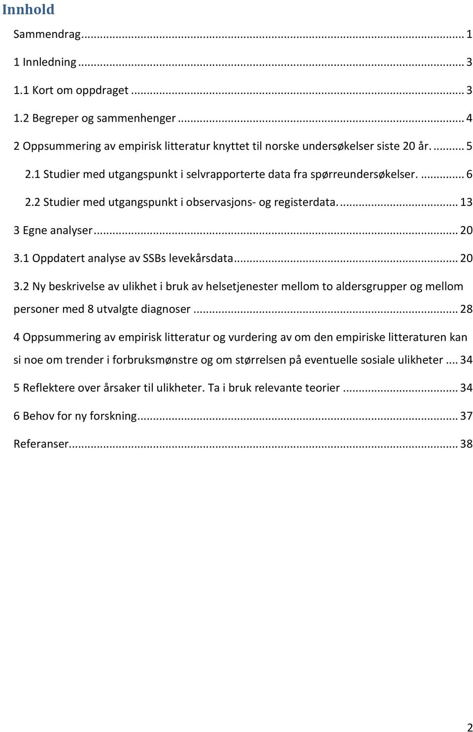 1 Oppdatert analyse av SSBs levekårsdata... 20 3.2 Ny beskrivelse av ulikhet i bruk av helsetjenester mellom to aldersgrupper og mellom personer med 8 utvalgte diagnoser.