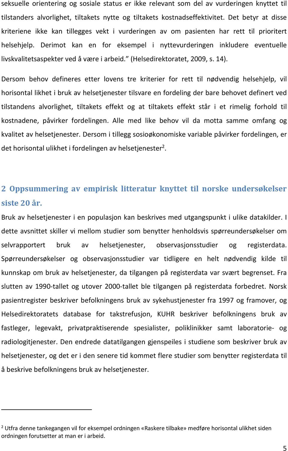 Derimot kan en for eksempel i nyttevurderingen inkludere eventuelle livskvalitetsaspekter ved å være i arbeid. (Helsedirektoratet, 2009, s. 14).