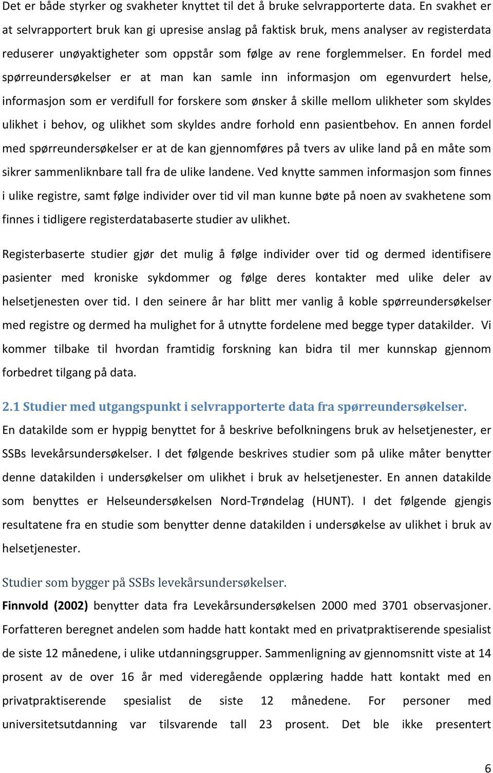 En fordel med spørreundersøkelser er at man kan samle inn informasjon om egenvurdert helse, informasjon som er verdifull for forskere som ønsker å skille mellom ulikheter som skyldes ulikhet i behov,