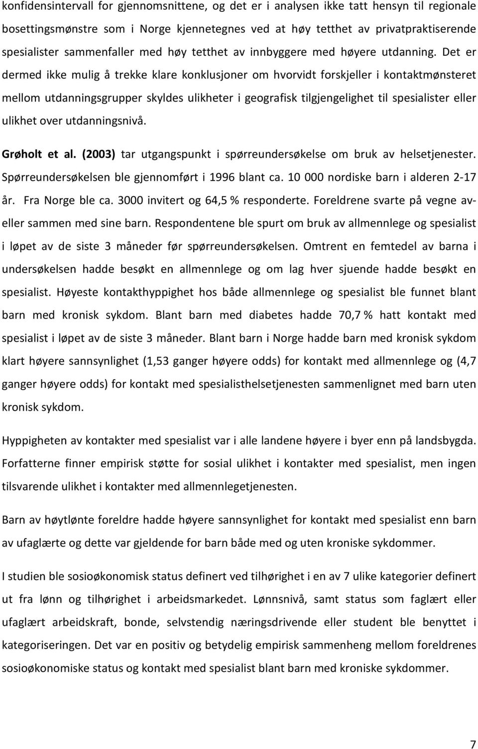 Det er dermed ikke mulig å trekke klare konklusjoner om hvorvidt forskjeller i kontaktmønsteret mellom utdanningsgrupper skyldes ulikheter i geografisk tilgjengelighet til spesialister eller ulikhet