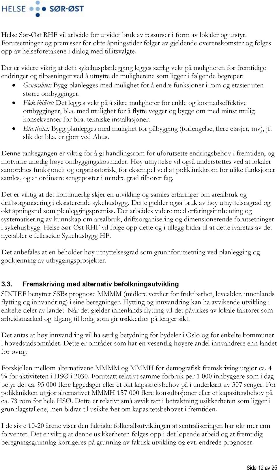 Det er videre viktig at det i sykehusplanlegging legges særlig vekt på muligheten for fremtidige endringer og tilpasninger ved å utnytte de mulighetene som ligger i følgende begreper: Generalitet: