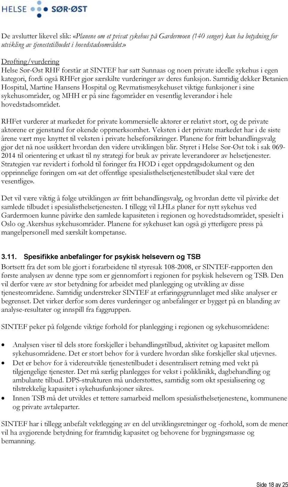 Samtidig dekker Betanien Hospital, Martine Hansens Hospital og Revmatismesykehuset viktige funksjoner i sine sykehusområder, og MHH er på sine fagområder en vesentlig leverandør i hele