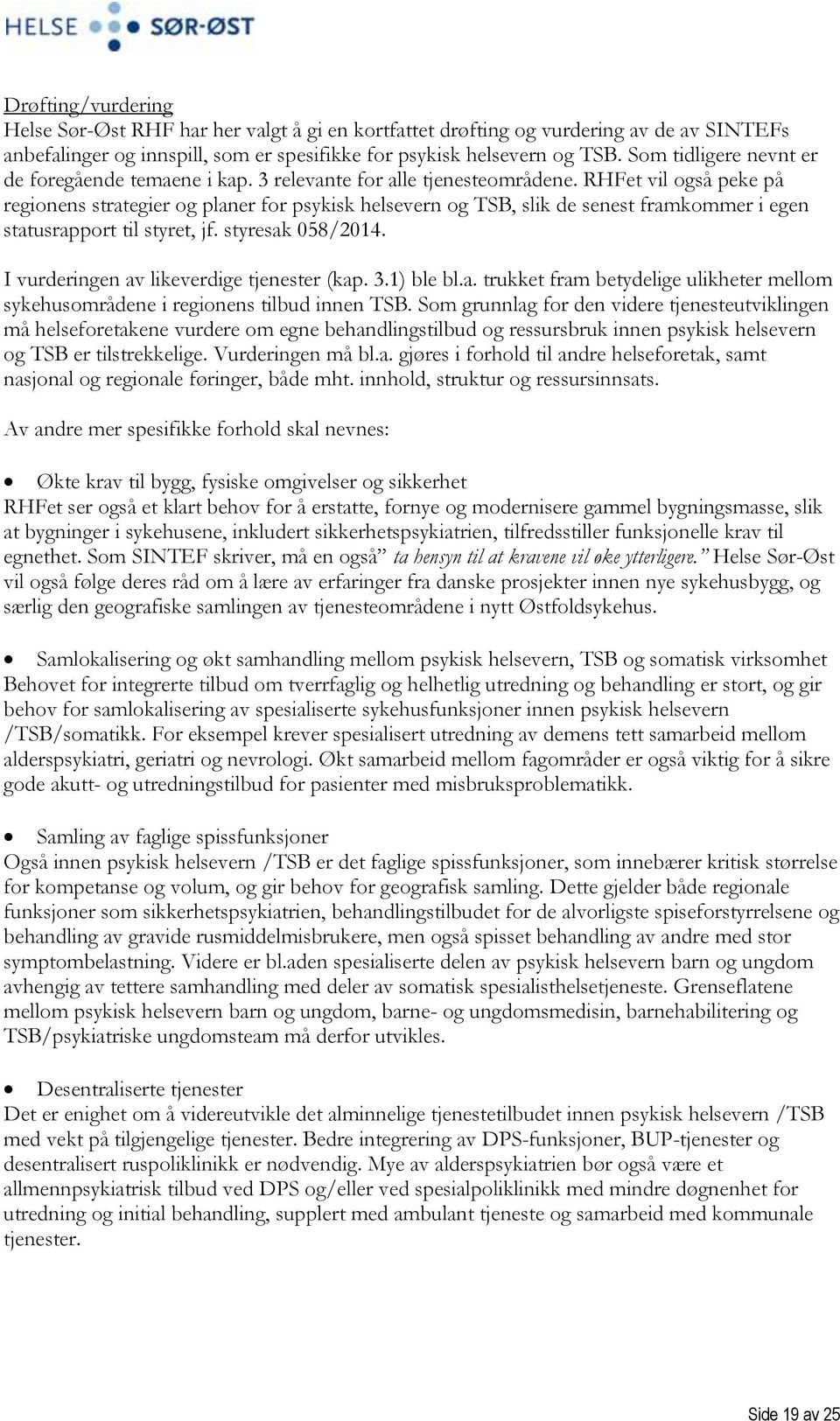 RHFet vil også peke på regionens strategier og planer for psykisk helsevern og TSB, slik de senest framkommer i egen statusrapport til styret, jf. styresak 058/2014.