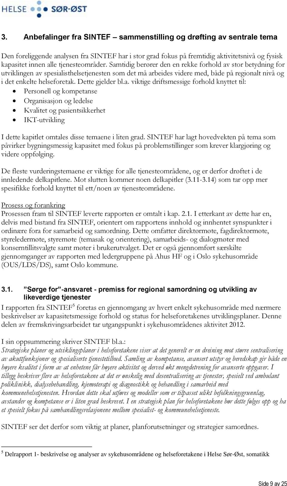 Samtidig berører den en rekke forhold av stor betydning for utviklingen av spesialisthelsetjenesten som det må arbeides videre med, både på regionalt nivå og i det enkelte helseforetak.