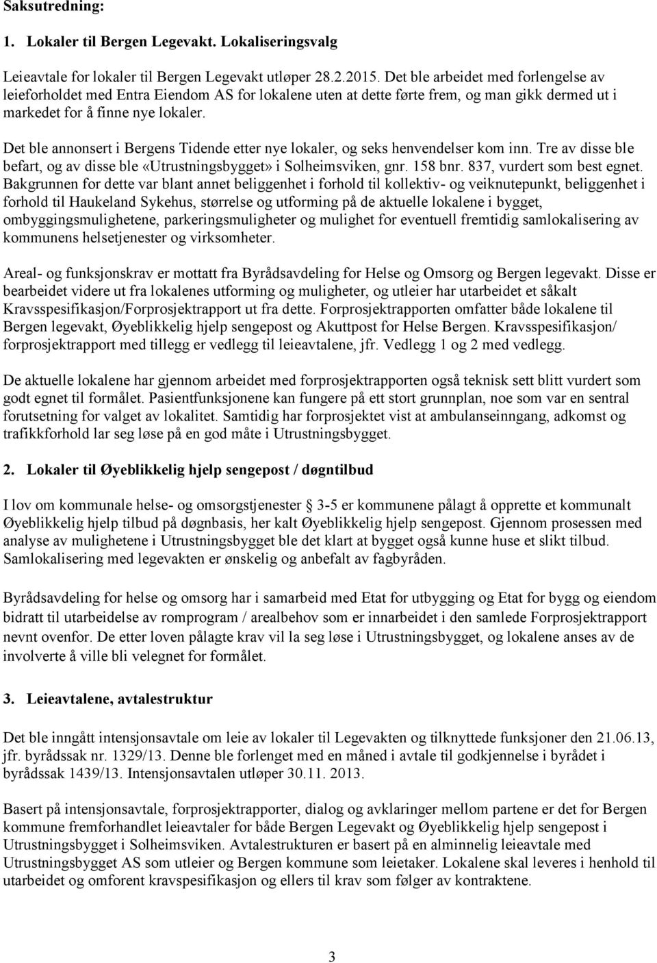 Det ble annonsert i Bergens Tidende etter nye lokaler, og seks henvendelser kom inn. Tre av disse ble befart, og av disse ble «Utrustningsbygget» i Solheimsviken, gnr. 158 bnr.