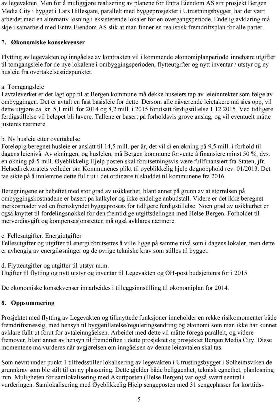 med en alternativ løsning i eksisterende lokaler for en overgangsperiode. Endelig avklaring må skje i samarbeid med Entra Eiendom AS slik at man finner en realistisk fremdriftsplan for alle parter. 7.