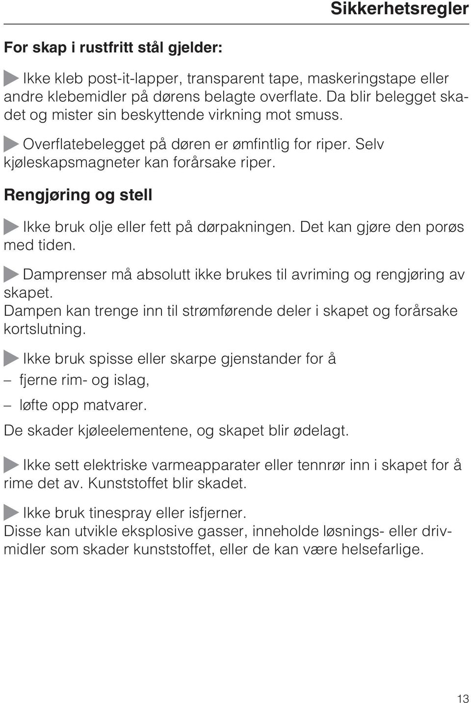 Rengjøring og stell Ikke bruk olje eller fett på dørpakningen. Det kan gjøre den porøs med tiden. Damprenser må absolutt ikke brukes til avriming og rengjøring av skapet.