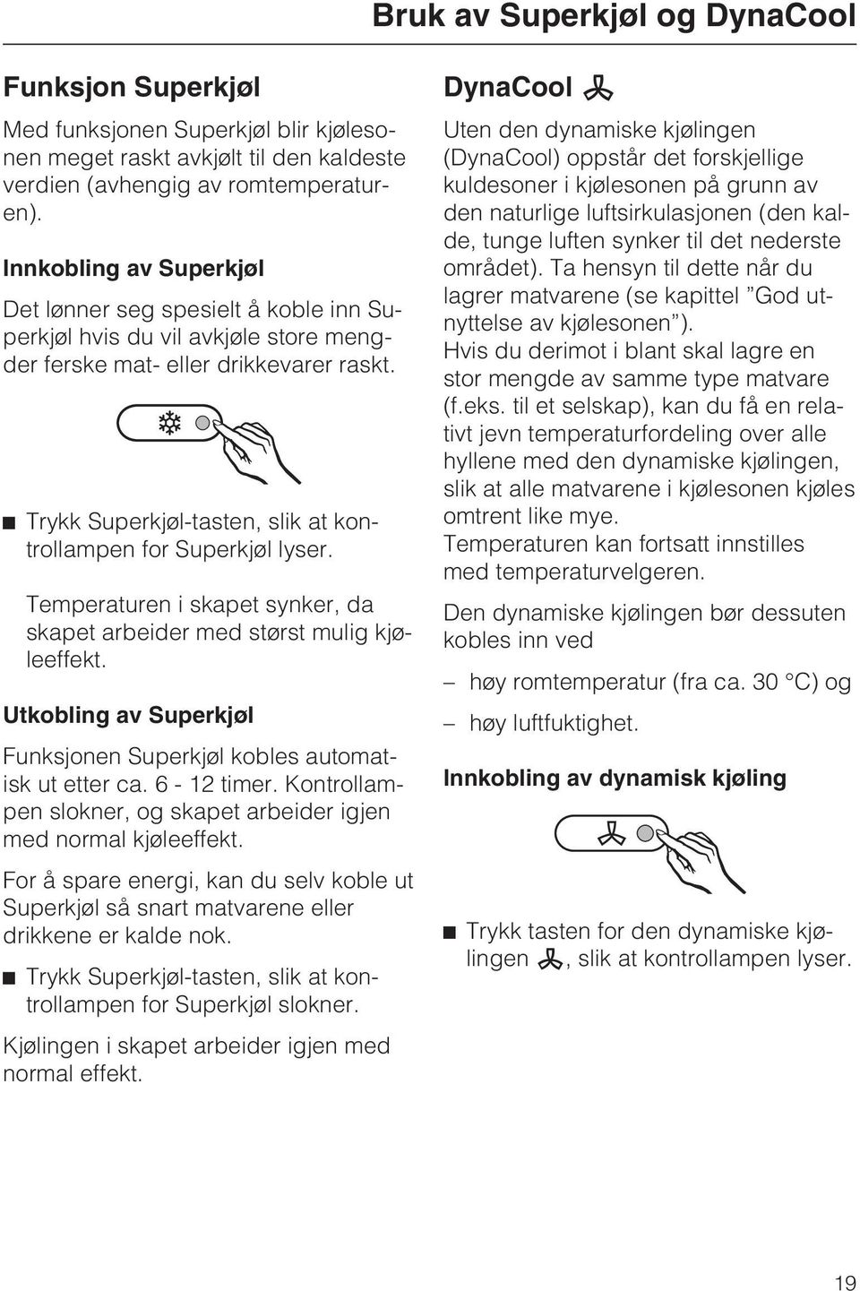 Trykk Superkjøl-tasten, slik at kontrollampen for Superkjøl lyser. Temperaturen i skapet synker, da skapet arbeider med størst mulig kjøleeffekt.