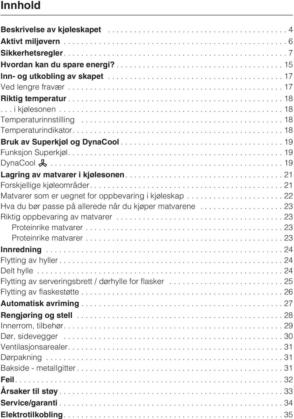 ...21 Forskjellige kjøleområder....21 Matvarer som er uegnet for oppbevaring i kjøleskap...22 Hva du bør passe på allerede når du kjøper matvarene...23 Riktig oppbevaring av matvarer.