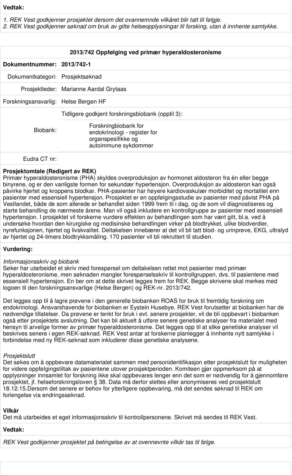 Forskningbiobank for endokrinologi - register for organspesifikke og autoimmune sykdommer Primær hyperaldosteronisme (PHA) skyldes overproduksjon av hormonet aldosteron fra én eller begge binyrene,