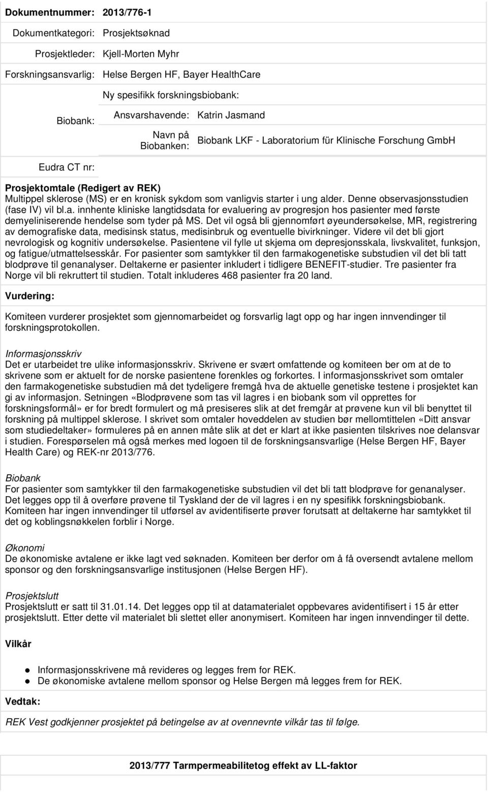 Det vil også bli gjennomført øyeundersøkelse, MR, registrering av demografiske data, medisinsk status, medisinbruk og eventuelle bivirkninger.