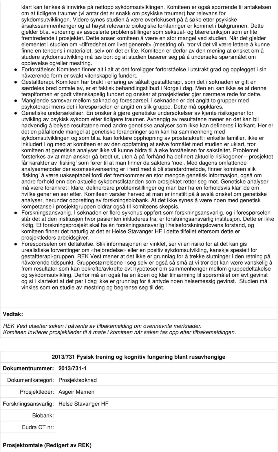 Videre synes studien å være overfokusert på å søke etter psykiske årsakssammenhenger og at høyst relevante biologiske forklaringer er kommet i bakgrunnen. Dette gjelder bl.a. vurdering av assosierte problemstillinger som seksual- og blærefunksjon som er lite fremtredende i prosjektet.