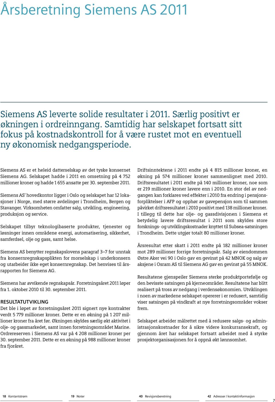 Selskapet hadde i 2011 en omsetning på 4 752 millioner kroner og hadde 1 655 ansatte per 30. september 2011.