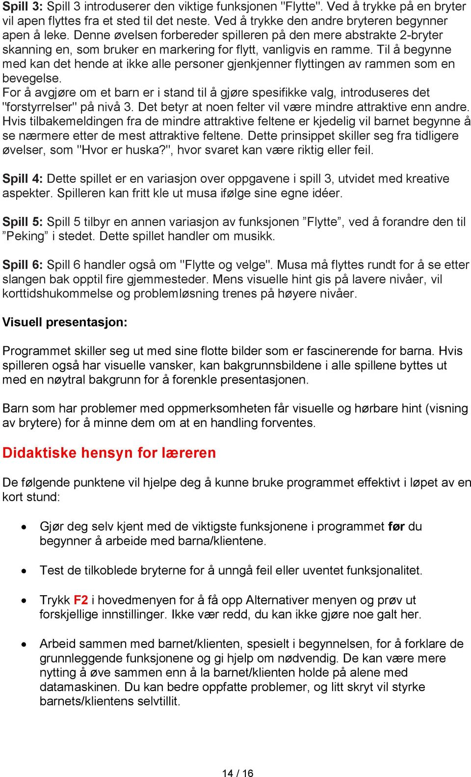 Til å begynne med kan det hende at ikke alle personer gjenkjenner flyttingen av rammen som en bevegelse.