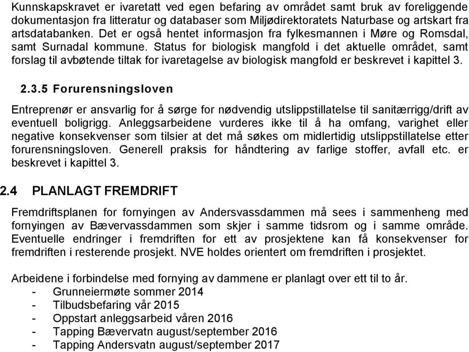 Status for biologisk mangfold i det aktuelle området, samt forslag til avbøtende tiltak for ivaretagelse av biologisk mangfold er beskrevet i kapittel 3.