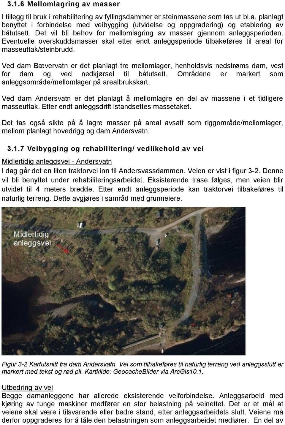 Ved dam Bævervatn er det planlagt tre mellomlager, henholdsvis nedstrøms dam, vest for dam og ved nedkjørsel til båtutsett. Områdene er markert som anleggsområde/mellomlager på arealbrukskart.