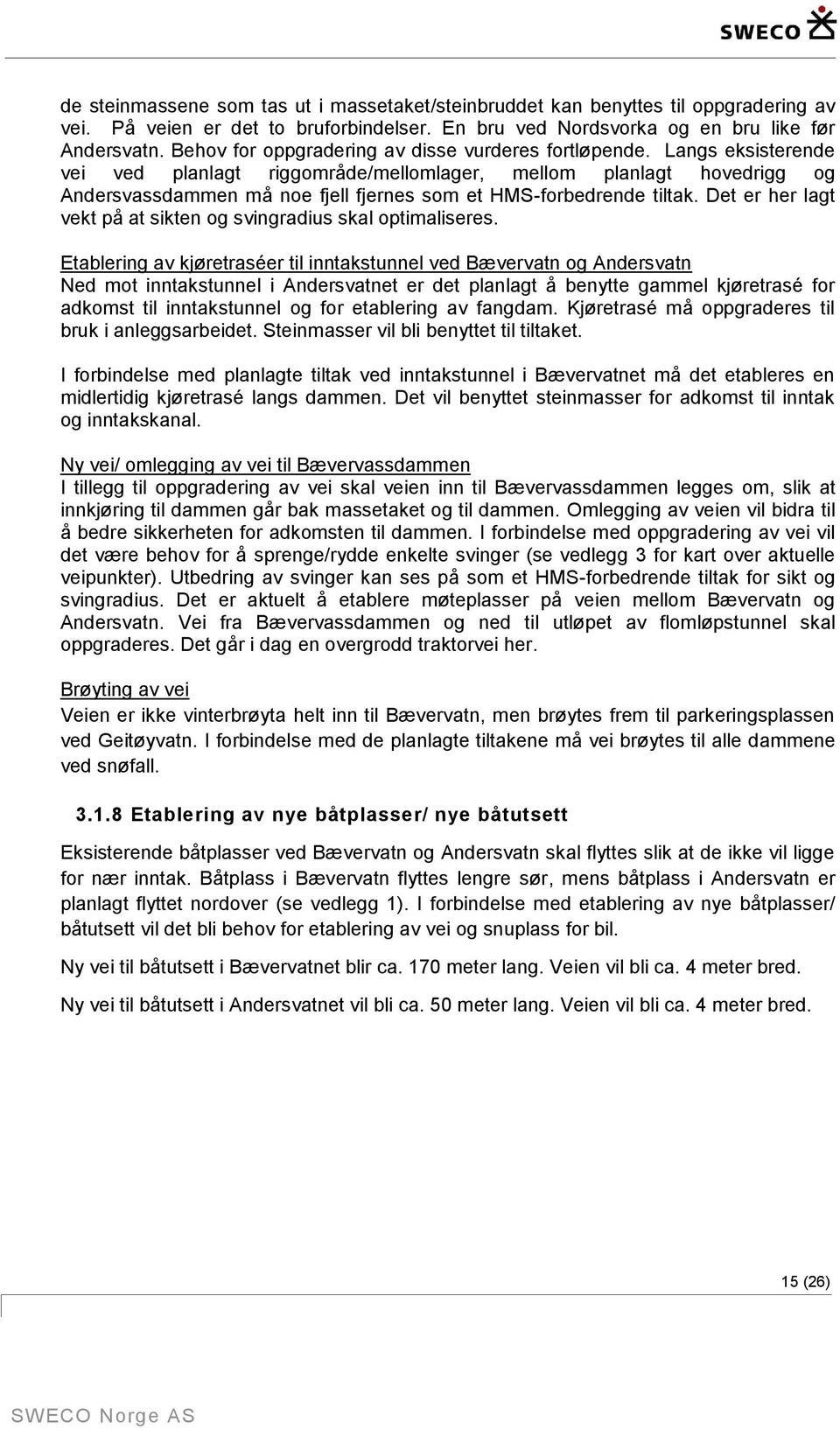 Langs eksisterende vei ved planlagt riggområde/mellomlager, mellom planlagt hovedrigg og Andersvassdammen må noe fjell fjernes som et HMS-forbedrende tiltak.