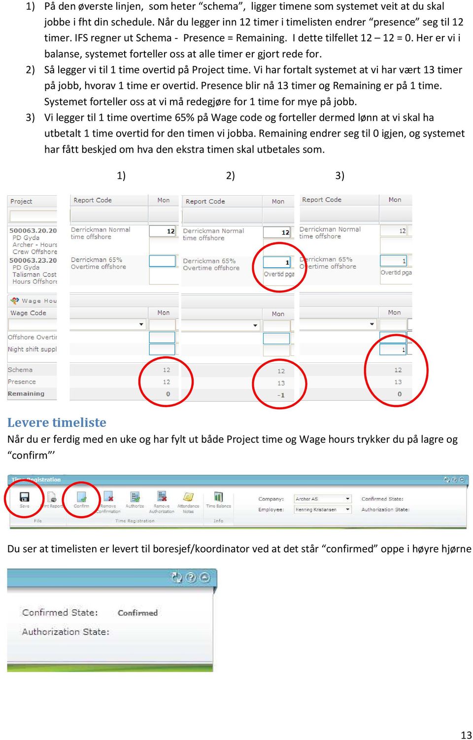 2) Så legger vi til 1 time overtid på Project time. Vi har fortalt systemet at vi har vært 13 timer på jobb, hvorav 1 time er overtid. Presence blir nå 13 timer og Remaining er på 1 time.