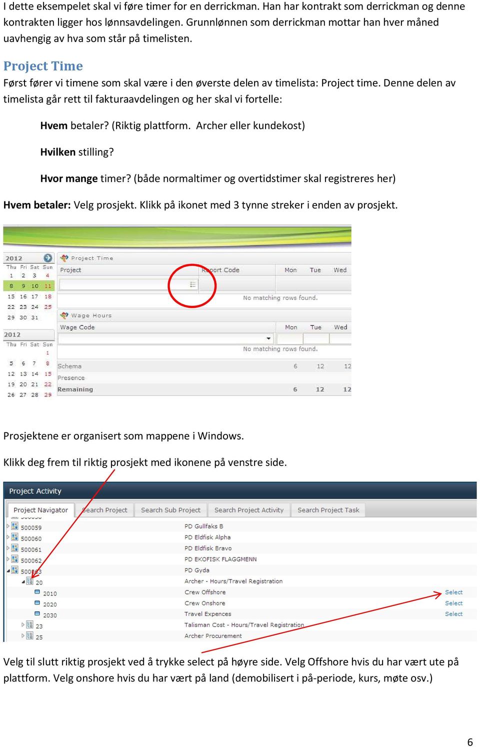 Denne delen av timelista går rett til fakturaavdelingen og her skal vi fortelle: Hvem betaler? (Riktig plattform. Archer eller kundekost) Hvilken stilling? Hvor mange timer?