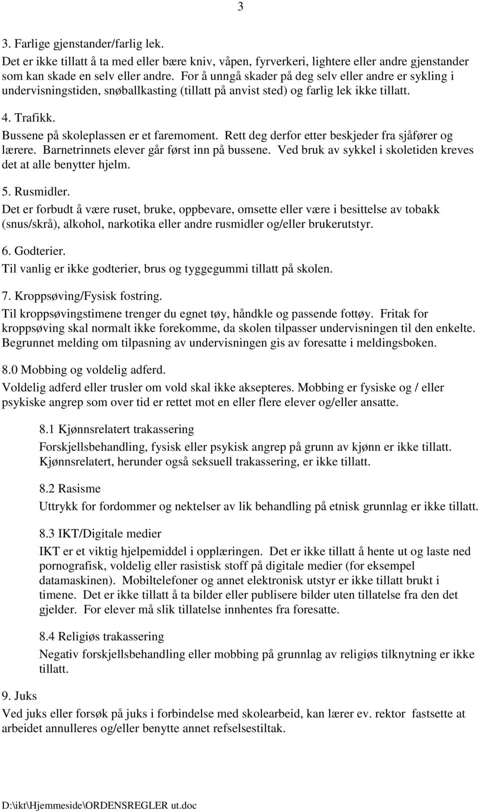 Rett deg derfor etter beskjeder fra sjåfører og lærere. Barnetrinnets elever går først inn på bussene. Ved bruk av sykkel i skoletiden kreves det at alle benytter hjelm. 5. Rusmidler.