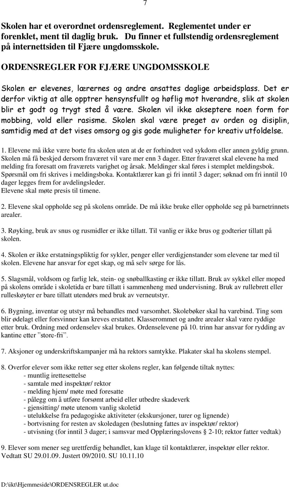 Det er derfor viktig at alle opptrer hensynsfullt og høflig mot hverandre, slik at skolen blir et godt og trygt sted å være. Skolen vil ikke akseptere noen form for mobbing, vold eller rasisme.