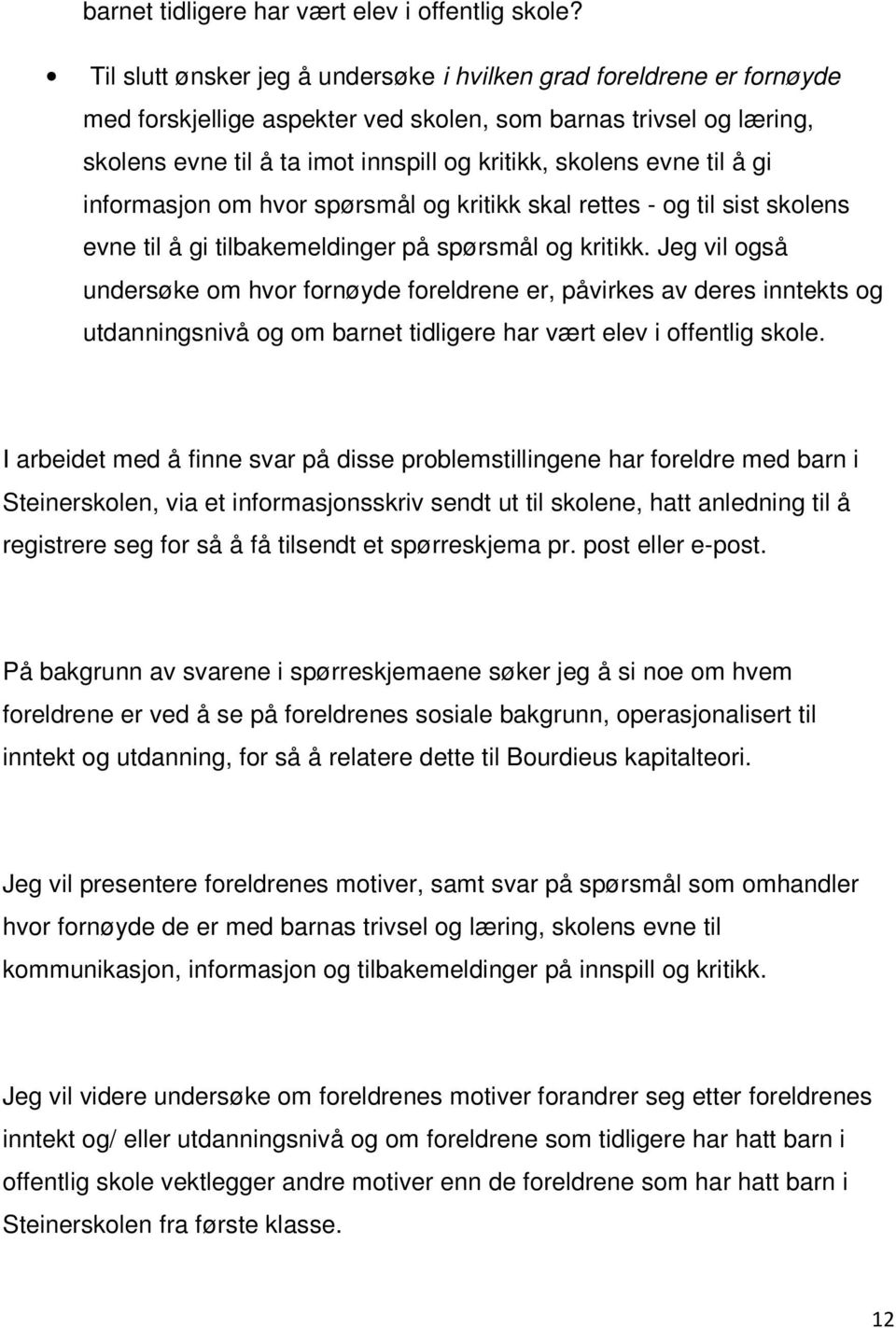 til å gi informasjon om hvor spørsmål og kritikk skal rettes - og til sist skolens evne til å gi tilbakemeldinger på spørsmål og kritikk.