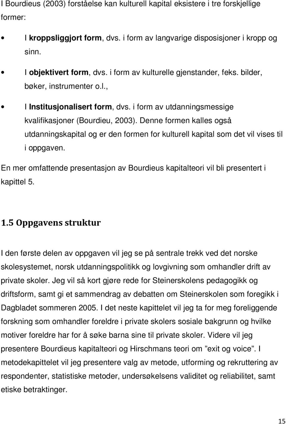 Denne formen kalles også utdanningskapital og er den formen for kulturell kapital som det vil vises til i oppgaven.