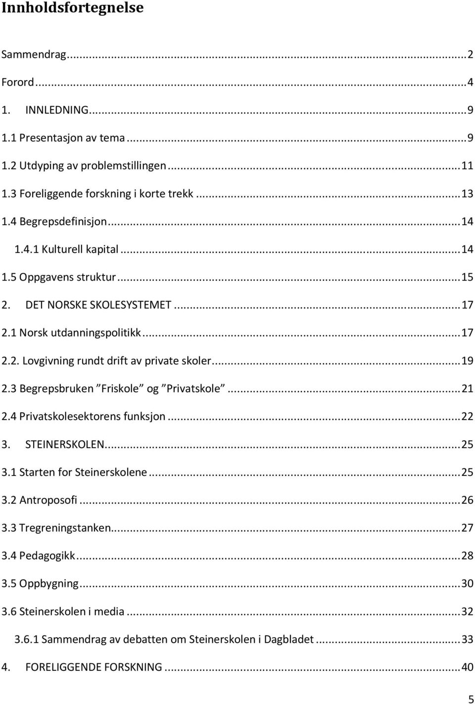 .. 19 2.3 Begrepsbruken Friskole og Privatskole... 21 2.4 Privatskolesektorens funksjon... 22 3. STEINERSKOLEN... 25 3.1 Starten for Steinerskolene... 25 3.2 Antroposofi... 26 3.