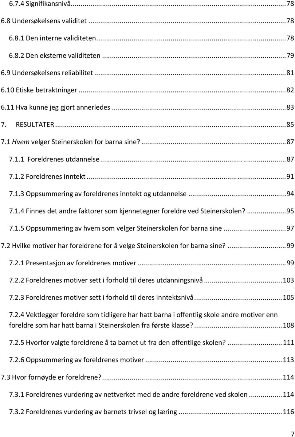 .. 94 7.1.4 Finnes det andre faktorer som kjennetegner foreldre ved Steinerskolen?... 95 7.1.5 Oppsummering av hvem som velger Steinerskolen for barna sine... 97 7.