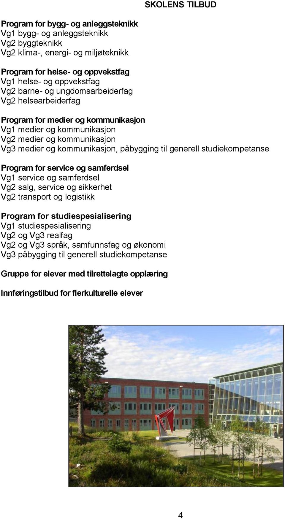 generell studiekompetanse Program for service og samferdsel Vg1 service og samferdsel Vg2 salg, service og sikkerhet Vg2 transport og logistikk Program for studiespesialisering Vg1