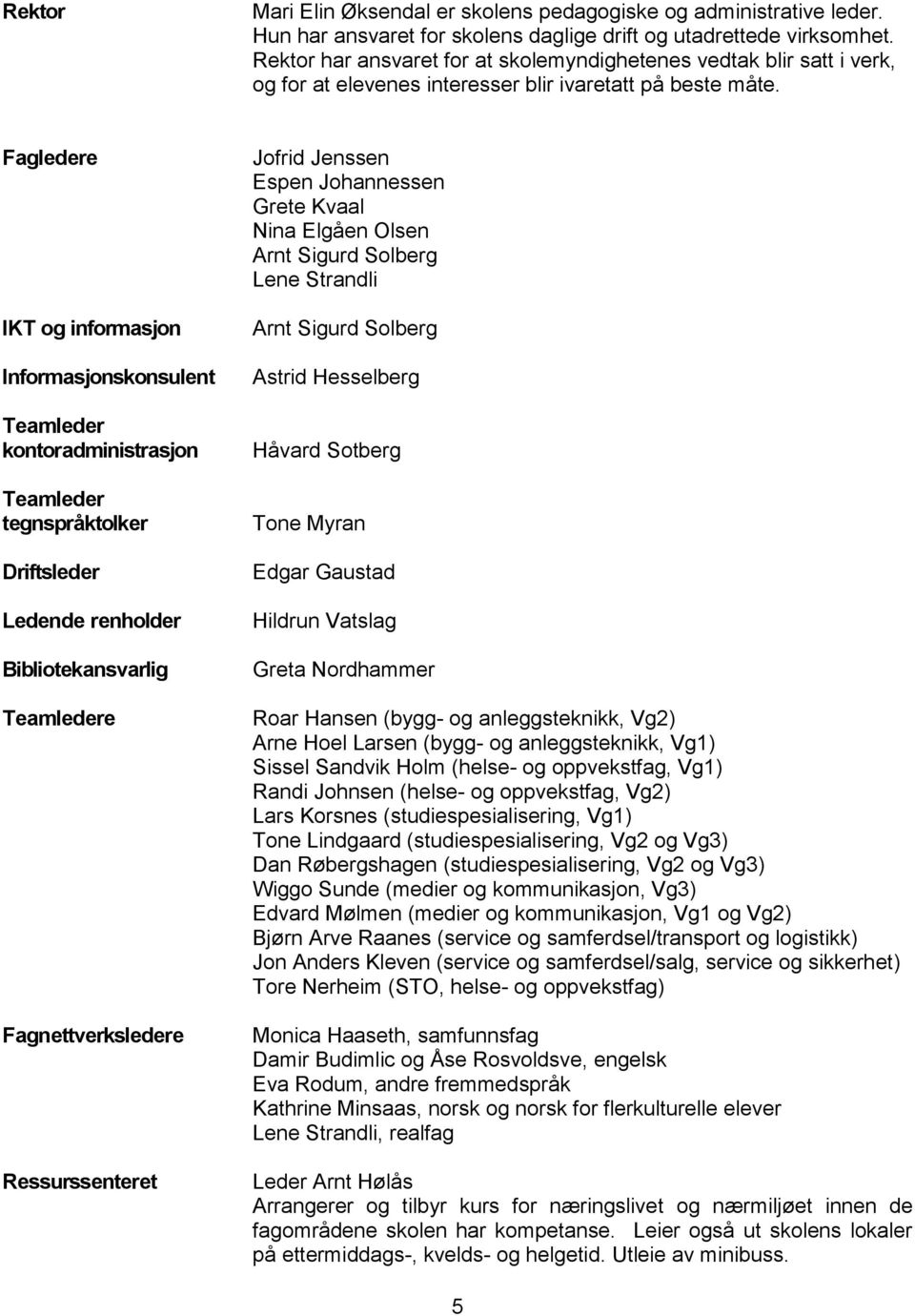 Fagledere IKT og informasjon Informasjonskonsulent Teamleder kontoradministrasjon Teamleder tegnspråktolker Driftsleder Ledende renholder Bibliotekansvarlig Teamledere Fagnettverksledere