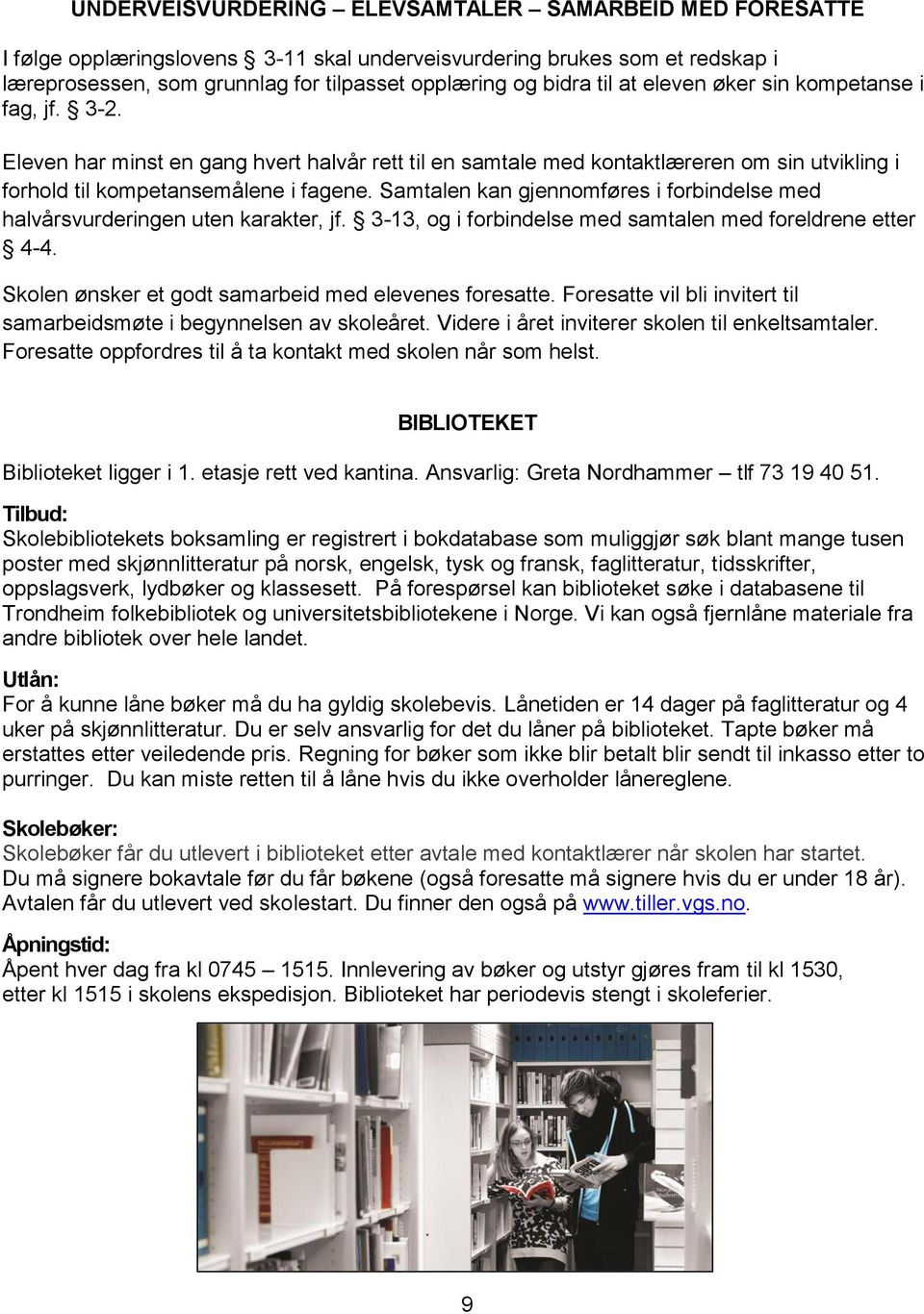 Samtalen kan gjennomføres i forbindelse med halvårsvurderingen uten karakter, jf. 3-13, og i forbindelse med samtalen med foreldrene etter 4-4. Skolen ønsker et godt samarbeid med elevenes foresatte.