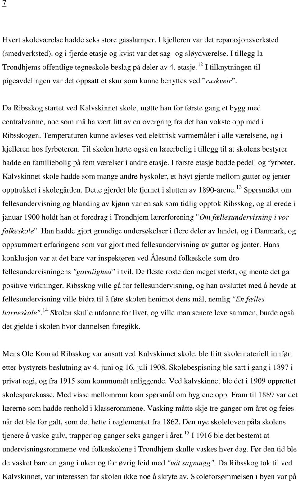 Da Ribsskog startet ved Kalvskinnet skole, møtte han for første gang et bygg med centralvarme, noe som må ha vært litt av en overgang fra det han vokste opp med i Ribsskogen.