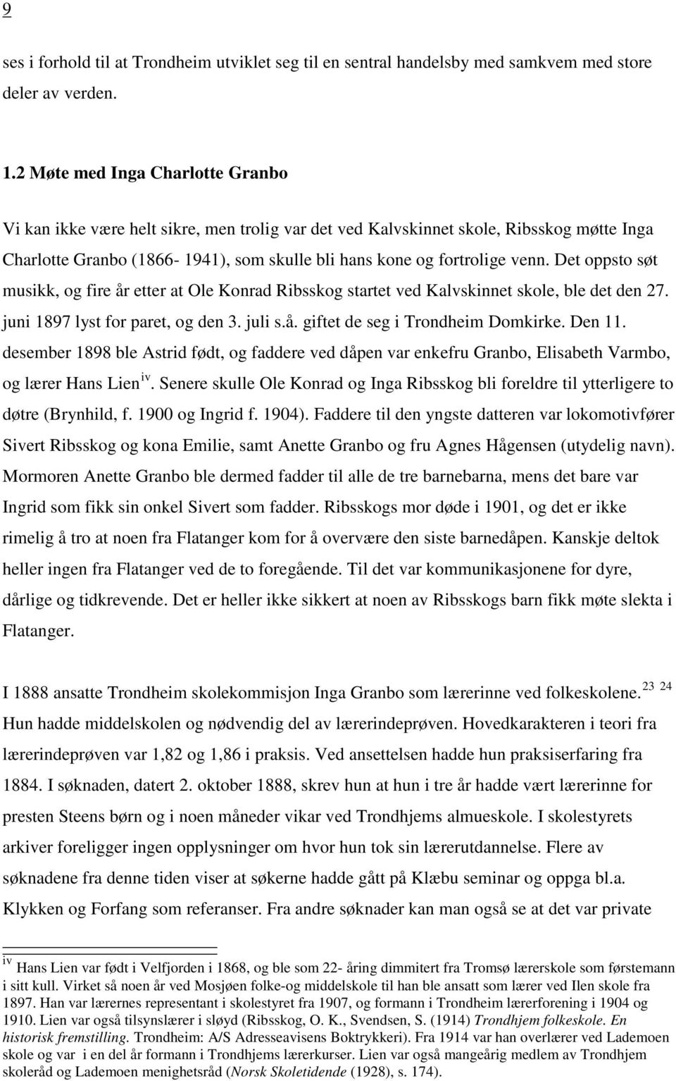 Det oppsto søt musikk, og fire år etter at Ole Konrad Ribsskog startet ved Kalvskinnet skole, ble det den 27. juni 1897 lyst for paret, og den 3. juli s.å. giftet de seg i Trondheim Domkirke. Den 11.