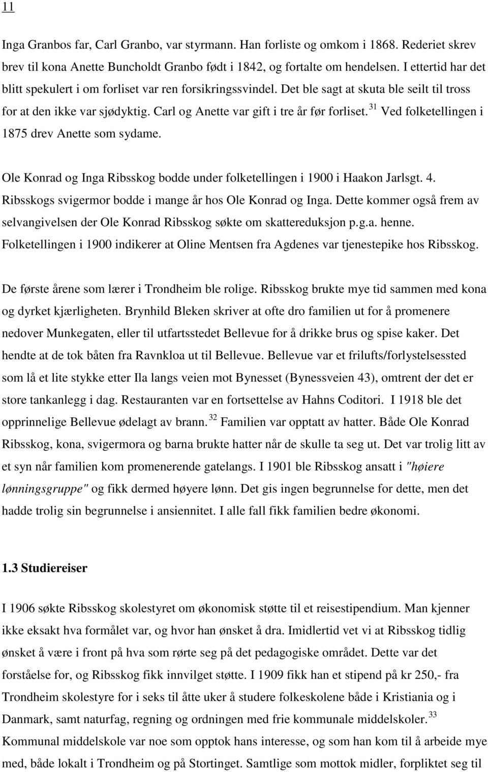 31 Ved folketellingen i 1875 drev Anette som sydame. Ole Konrad og Inga Ribsskog bodde under folketellingen i 1900 i Haakon Jarlsgt. 4. Ribsskogs svigermor bodde i mange år hos Ole Konrad og Inga.
