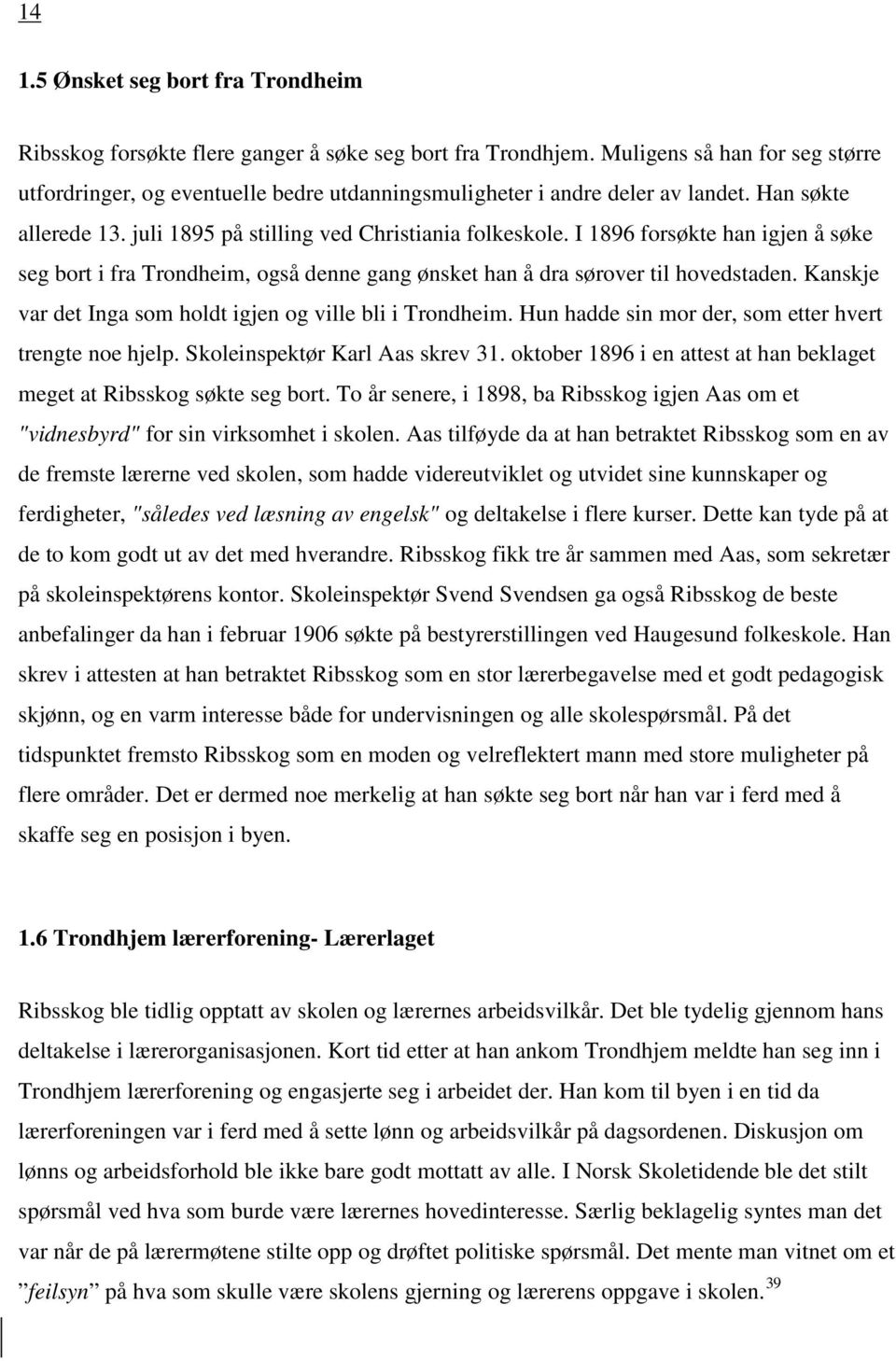 I 1896 forsøkte han igjen å søke seg bort i fra Trondheim, også denne gang ønsket han å dra sørover til hovedstaden. Kanskje var det Inga som holdt igjen og ville bli i Trondheim.