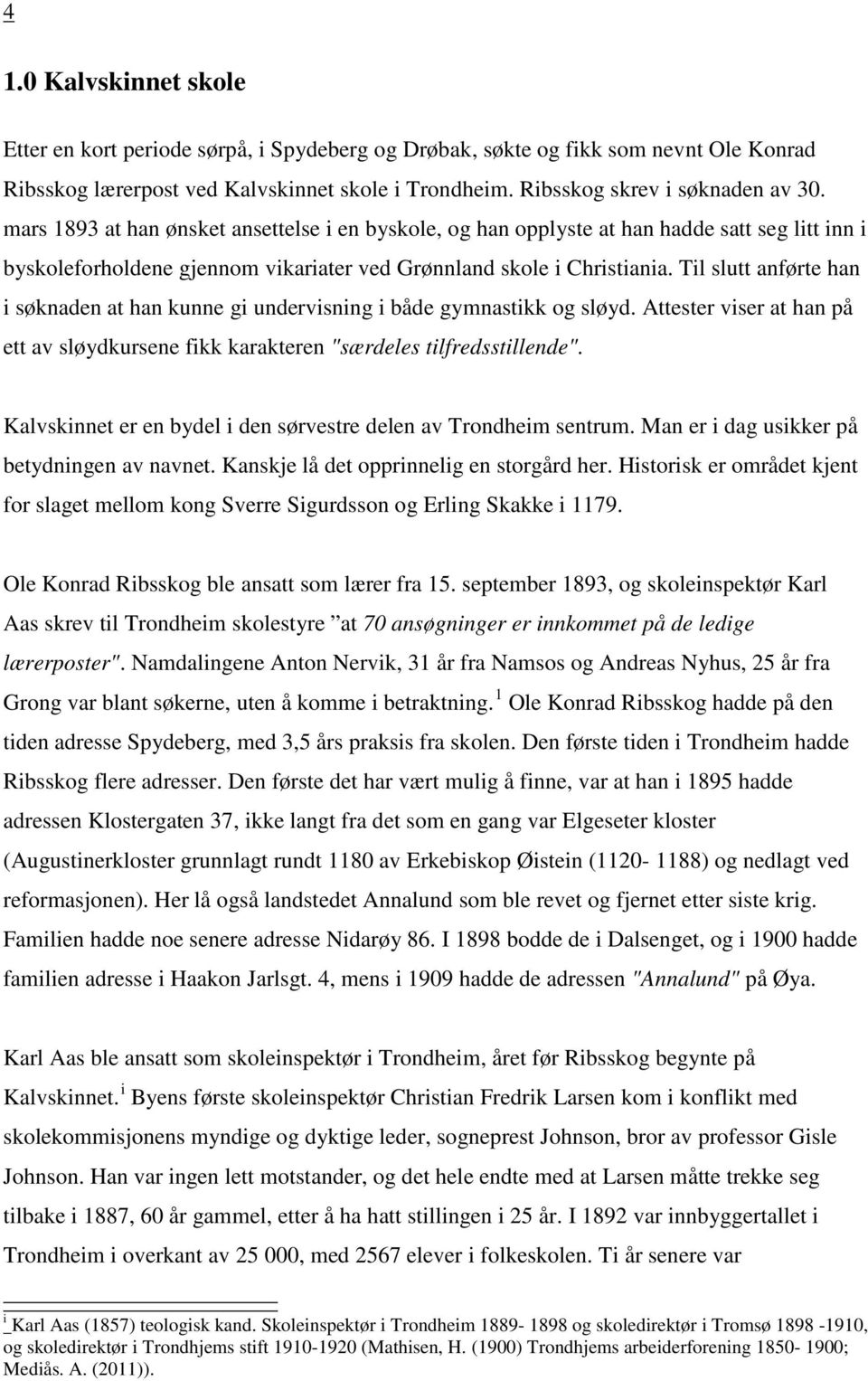 Til slutt anførte han i søknaden at han kunne gi undervisning i både gymnastikk og sløyd. Attester viser at han på ett av sløydkursene fikk karakteren "særdeles tilfredsstillende".