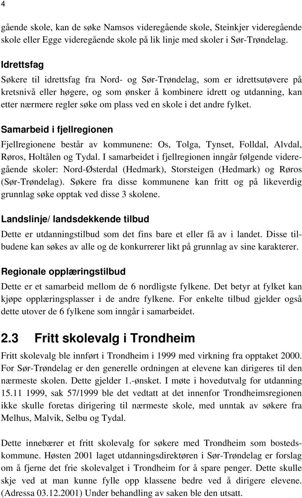 en skole i det andre fylket. Samarbeid i fjellregionen Fjellregionene består av kommunene: Os, Tolga, Tynset, Folldal, Alvdal, Røros, Holtålen og Tydal.