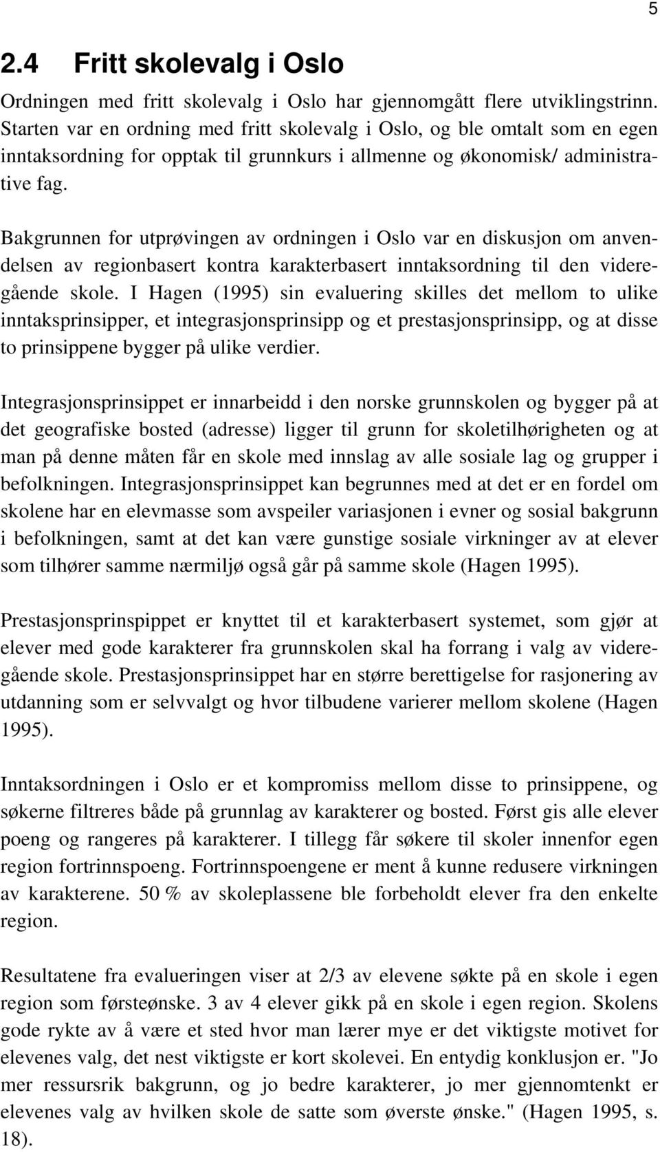 Bakgrunnen for utprøvingen av ordningen i Oslo var en diskusjon om anvendelsen av regionbasert kontra karakterbasert inntaksordning til den videregående skole.