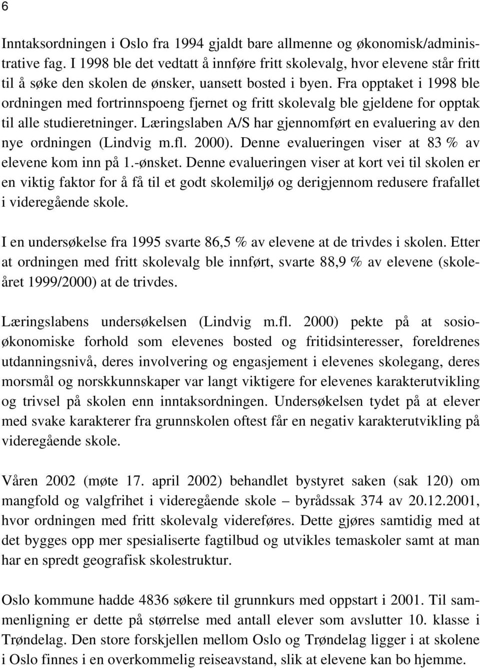 Fra opptaket i 1998 ble ordningen med fortrinnspoeng fjernet og fritt skolevalg ble gjeldene for opptak til alle studieretninger.