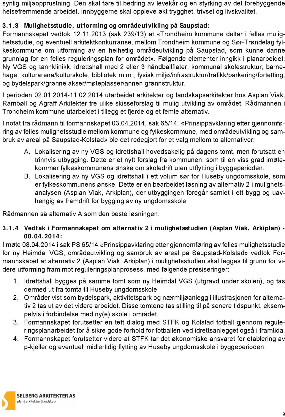 2013 (sak 239/13) at «Trondheim kommune deltar i felles mulighetsstudie, og eventuell arkitektkonkurranse, mellom Trondheim kommune og Sør-Trøndelag fylkeskommune om utforming av en helhetlig